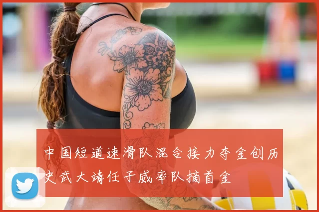 中国短道速滑队混合接力夺金创历史武大靖任子威率队摘首金