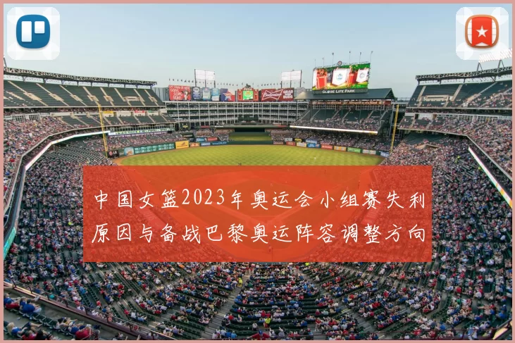 中国女篮2023年奥运会小组赛失利原因与备战巴黎奥运阵容调整方向