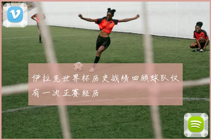 伊拉克世界杯历史战绩回顾球队仅有一次正赛经历