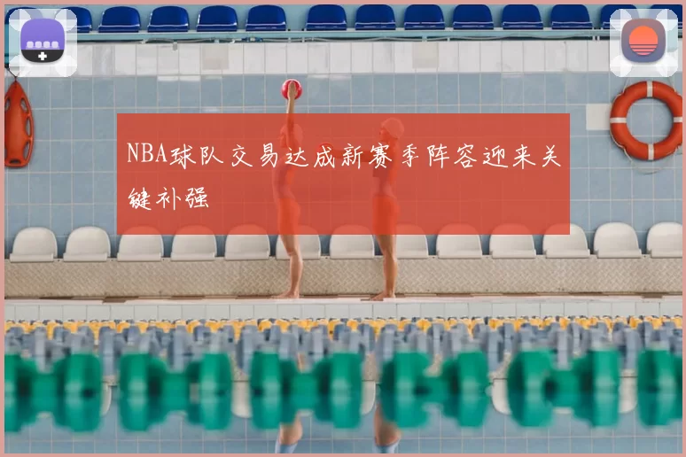 NBA球队交易达成新赛季阵容迎来关键补强