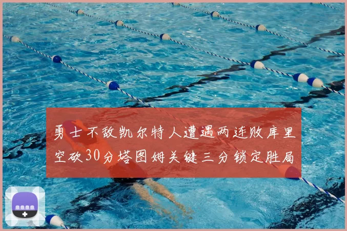 勇士不敌凯尔特人遭遇两连败库里空砍30分塔图姆关键三分锁定胜局