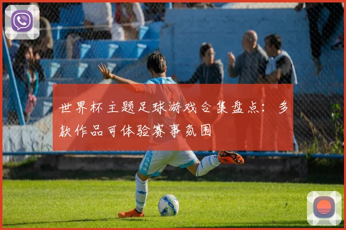 世界杯主题足球游戏合集盘点：多款作品可体验赛事氛围